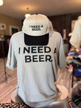 Load image into Gallery viewer, I Need A Beer Tee
